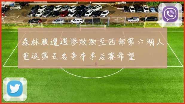 森林狼遭遇惨败跌至西部第六湖人重返第五名争夺季后赛希望