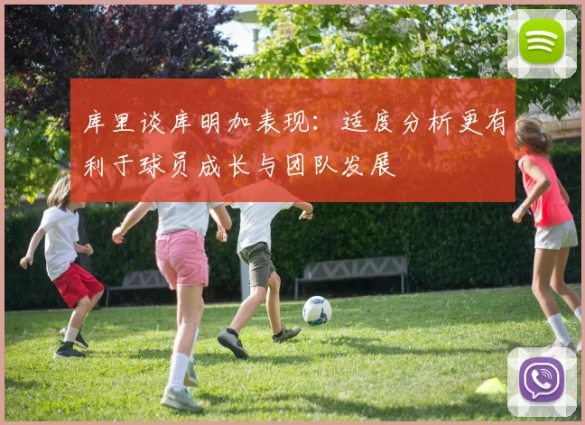 库里谈库明加表现:适度分析更有利于球员成长与团队发展