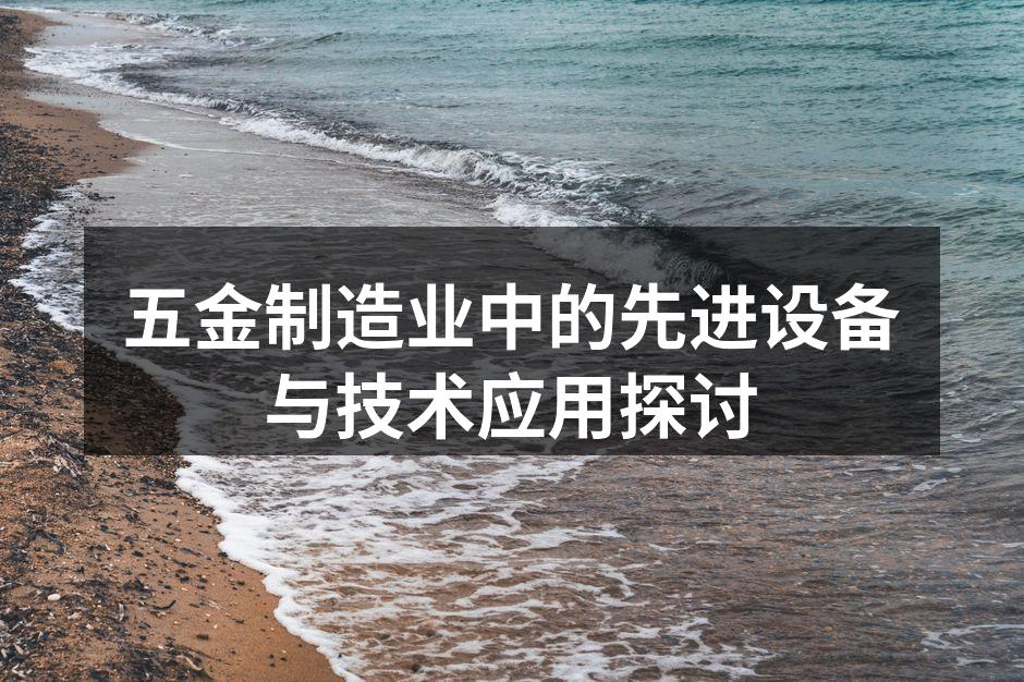 五金制造业中的先进设备与技术应用探讨