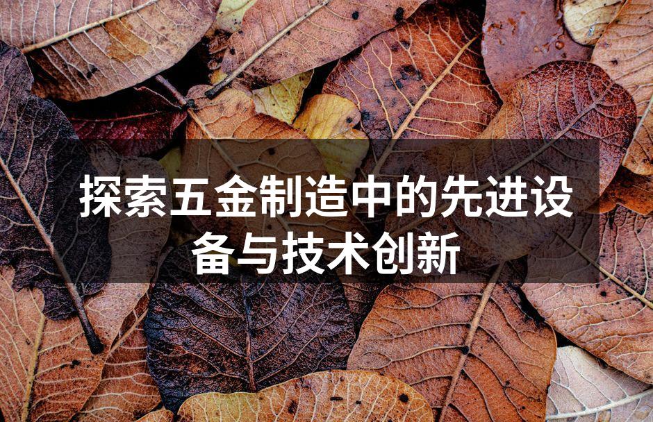 探索五金制造中的先进设备与技术创新